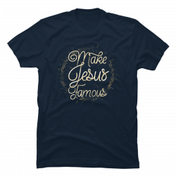 make jesus famous t shirt